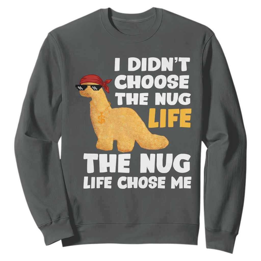 I Did Not Choose The Nug Life Sweatshirt Chicken Nugget Lover Gifts TS12 Dark Heather Print Your Wear