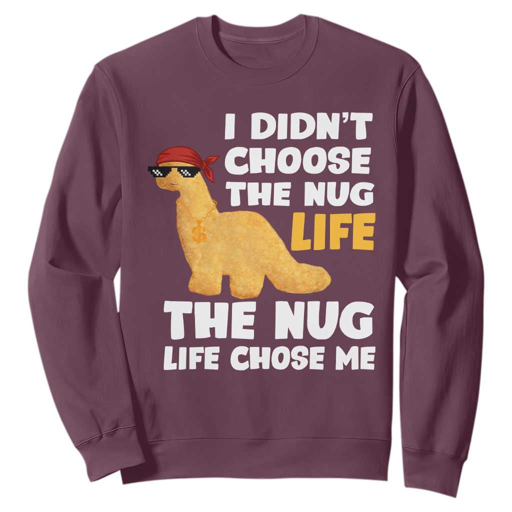 I Did Not Choose The Nug Life Sweatshirt Chicken Nugget Lover Gifts TS12 Maroon Print Your Wear