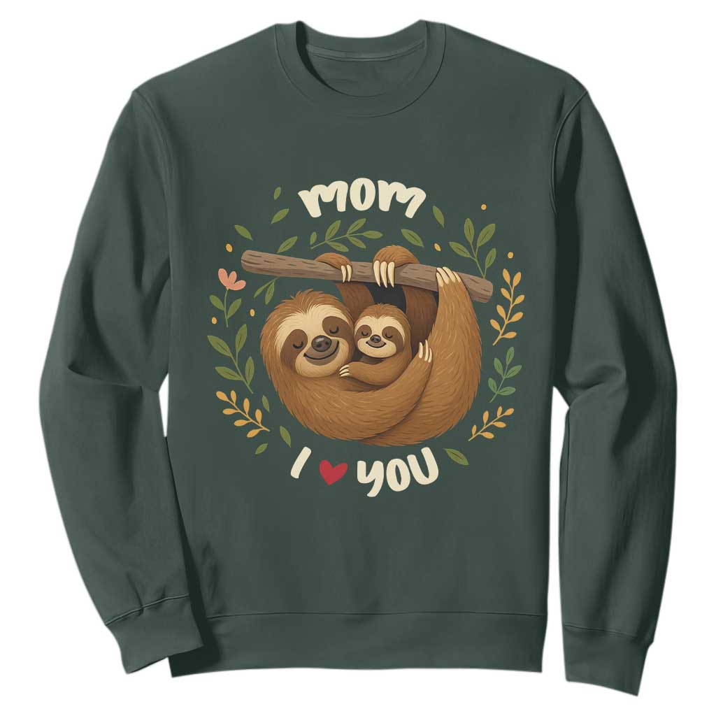 Mom I Love You Sweatshirt Cute Sloth Lover Mothers Day Gift TS12 Dark Forest Green Print Your Wear
