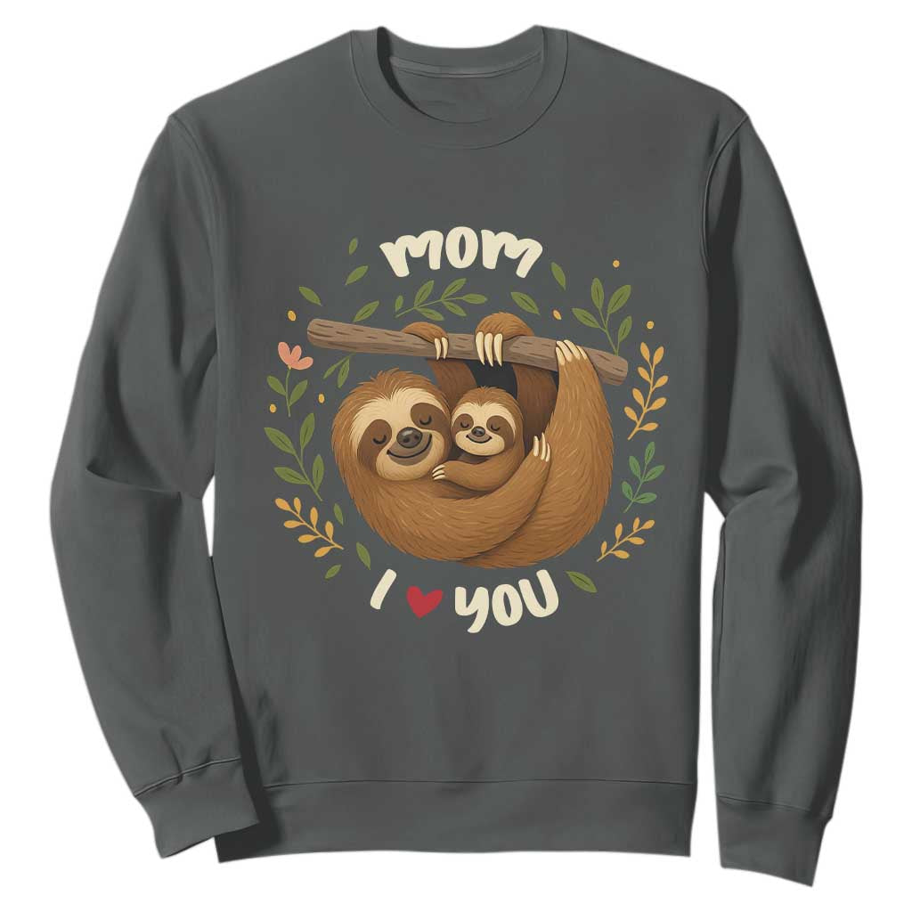 Mom I Love You Sweatshirt Cute Sloth Lover Mothers Day Gift TS12 Dark Heather Print Your Wear