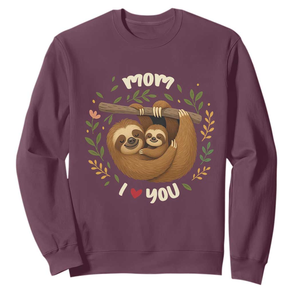 Mom I Love You Sweatshirt Cute Sloth Lover Mothers Day Gift TS12 Maroon Print Your Wear