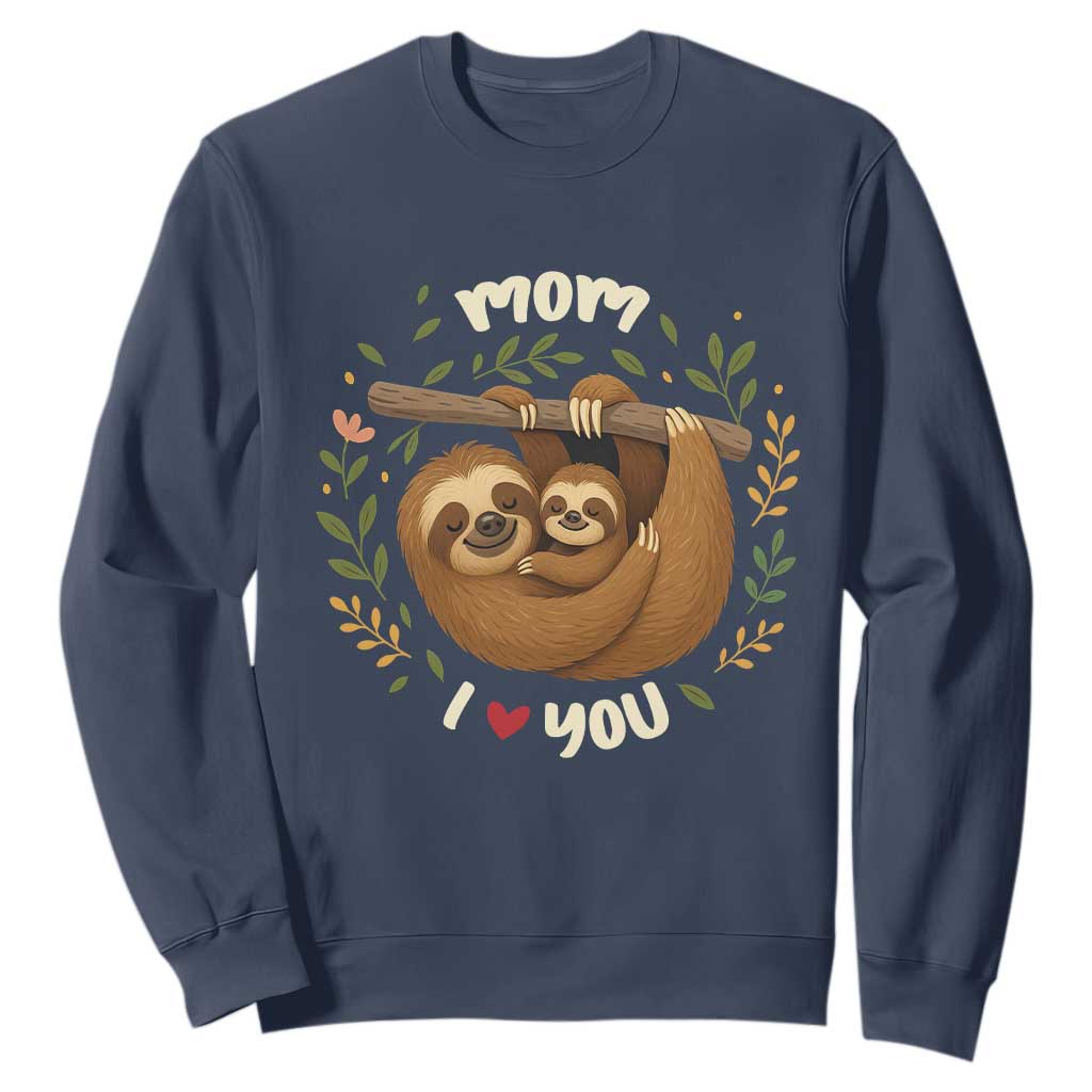 Mom I Love You Sweatshirt Cute Sloth Lover Mothers Day Gift TS12 Navy Print Your Wear