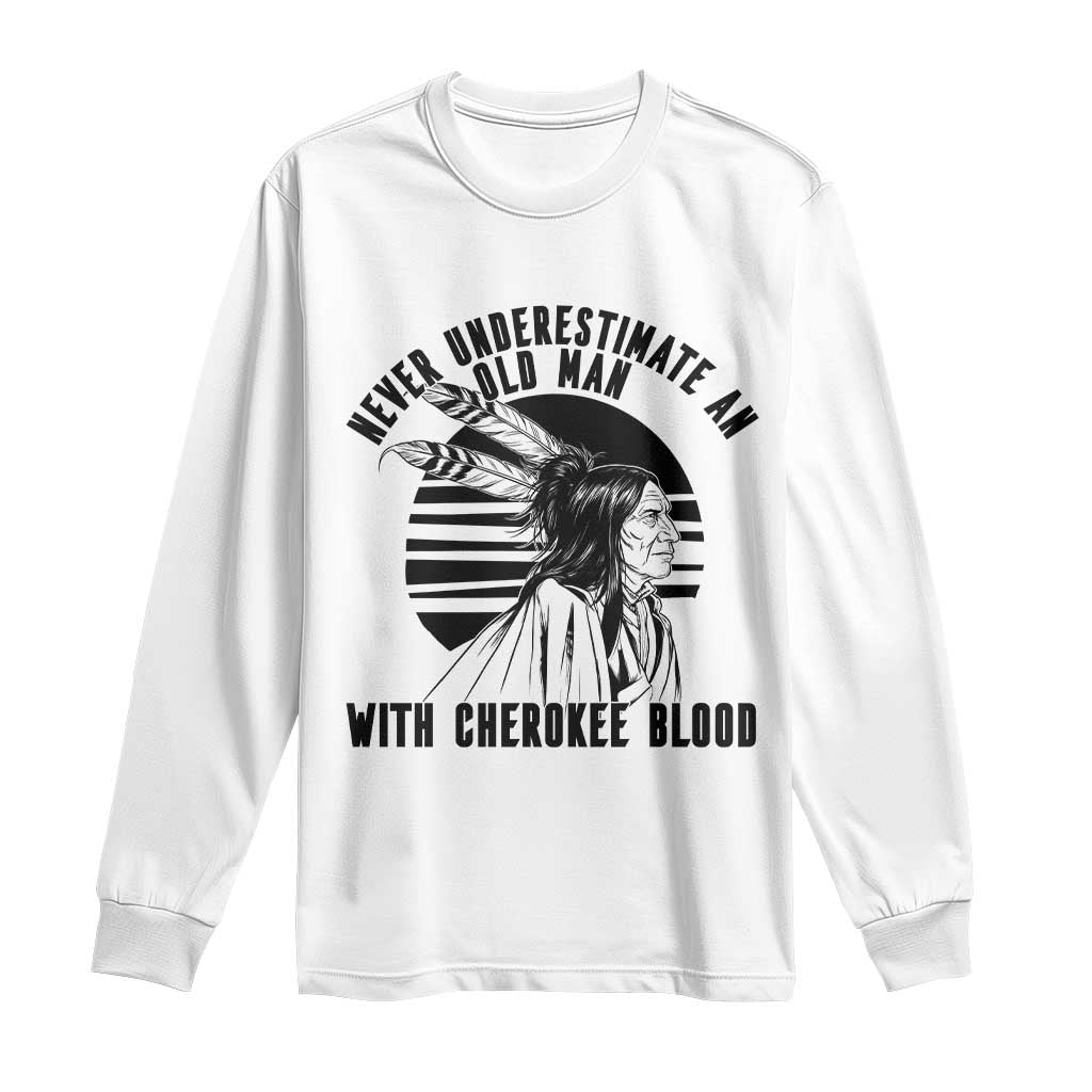 Never Underestimate An Old Man With Cherokee Blood Long Sleeve Shirt Native American Heritage Gift TS12 White Print Your Wear
