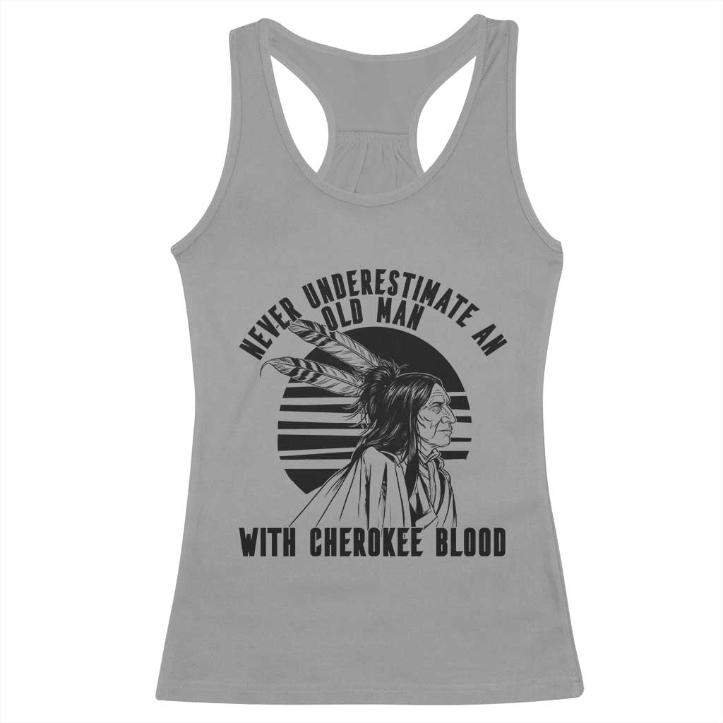 Never Underestimate An Old Man With Cherokee Blood Racerback Tank Top Native American Heritage Gift TS12 Sport Gray Print Your Wear