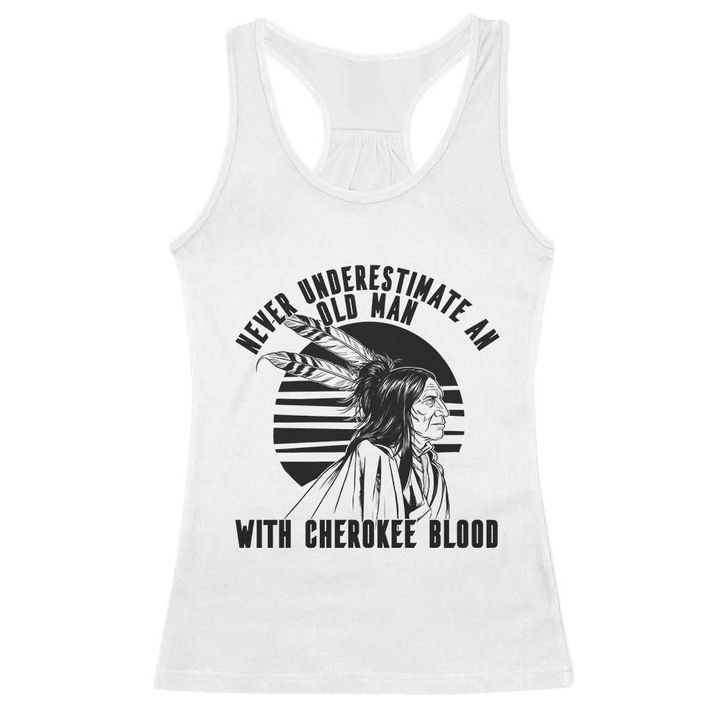 Never Underestimate An Old Man With Cherokee Blood Racerback Tank Top Native American Heritage Gift TS12 White Print Your Wear