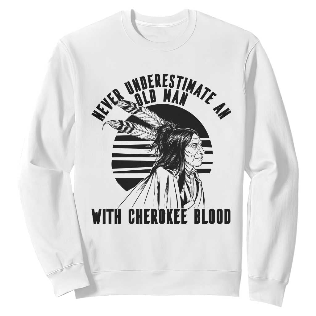Never Underestimate An Old Man With Cherokee Blood Sweatshirt Native American Heritage Gift TS12 White Print Your Wear