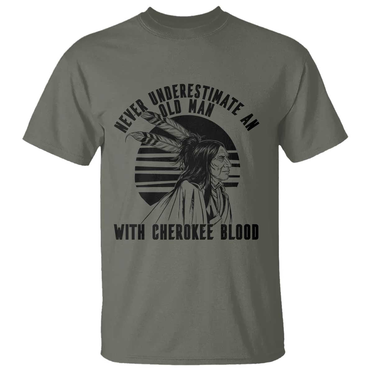 Never Underestimate An Old Man With Cherokee Blood T Shirt Native American Heritage Gift TS12 Military Green Print Your Wear