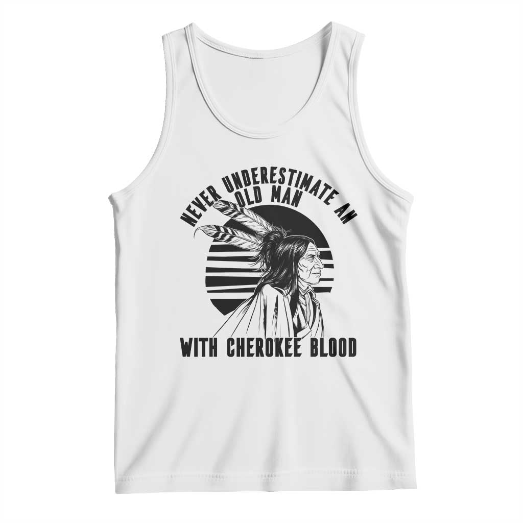 Never Underestimate An Old Man With Cherokee Blood Tank Top Native American Heritage Gift TS12 White Print Your Wear