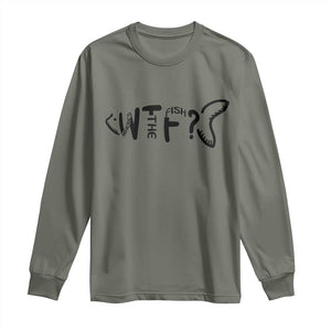 WTF Where Is The Fish Long Sleeve Shirt Funny Fisherman Gift TS12 Military Green Print Your Wear