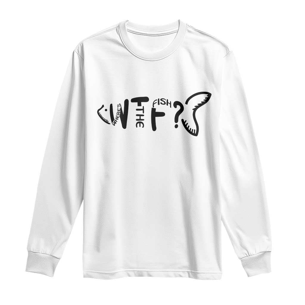 WTF Where Is The Fish Long Sleeve Shirt Funny Fisherman Gift TS12 White Print Your Wear