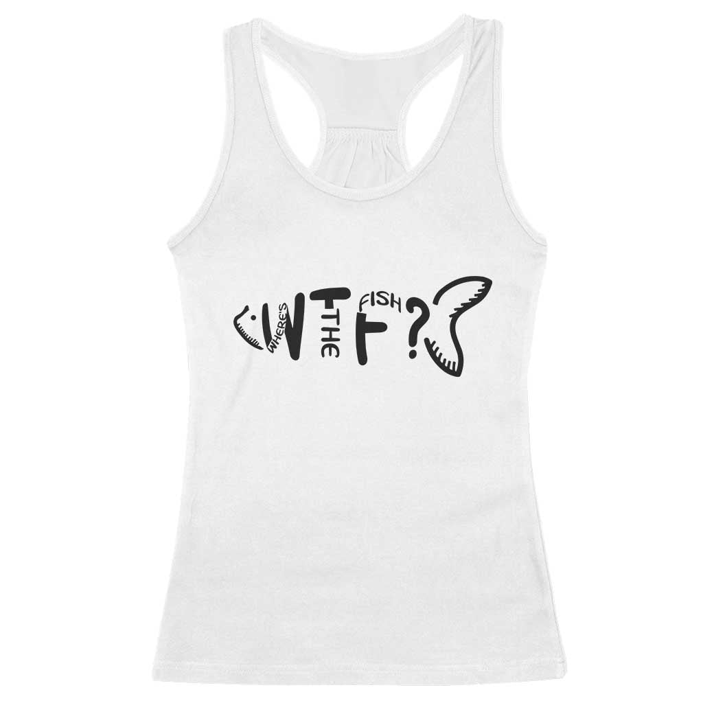 WTF Where Is The Fish Racerback Tank Top Funny Fisherman Gift TS12 White Print Your Wear