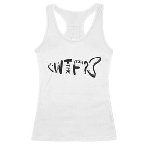 WTF Where Is The Fish Racerback Tank Top Funny Fisherman Gift TS12 White Print Your Wear