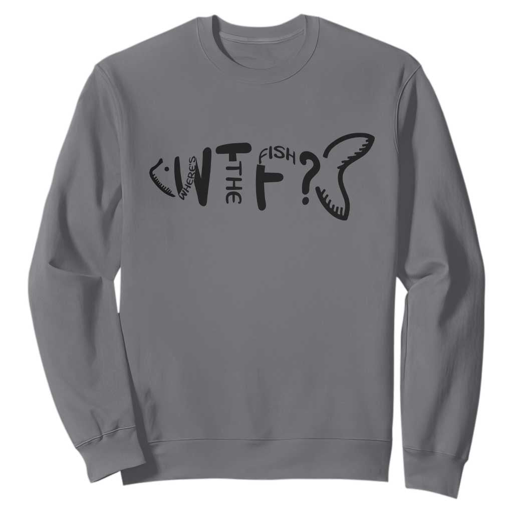 WTF Where Is The Fish Sweatshirt Funny Fisherman Gift TS12 Charcoal Print Your Wear