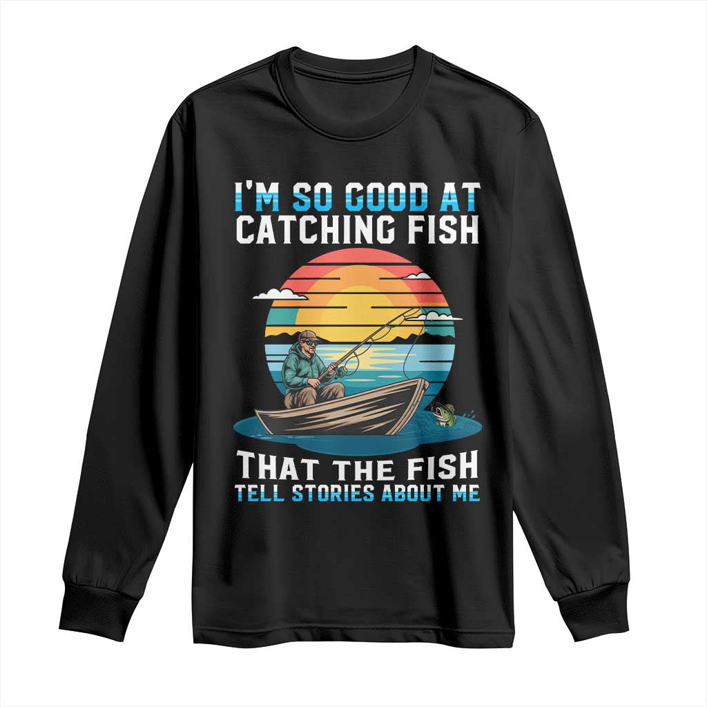 Funny Fishing Long Sleeve Shirt Im So Good At Catching Fish Gift TS12 Black Print Your Wear