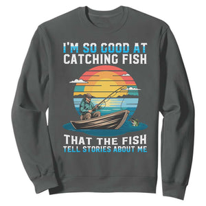 Funny Fishing Sweatshirt Im So Good At Catching Fish Gift TS12 Dark Heather Print Your Wear