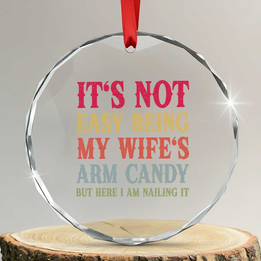 Funny Husband Gift Crystal Glass Ornament Its Not Easy Being My Wifes Arm Candy