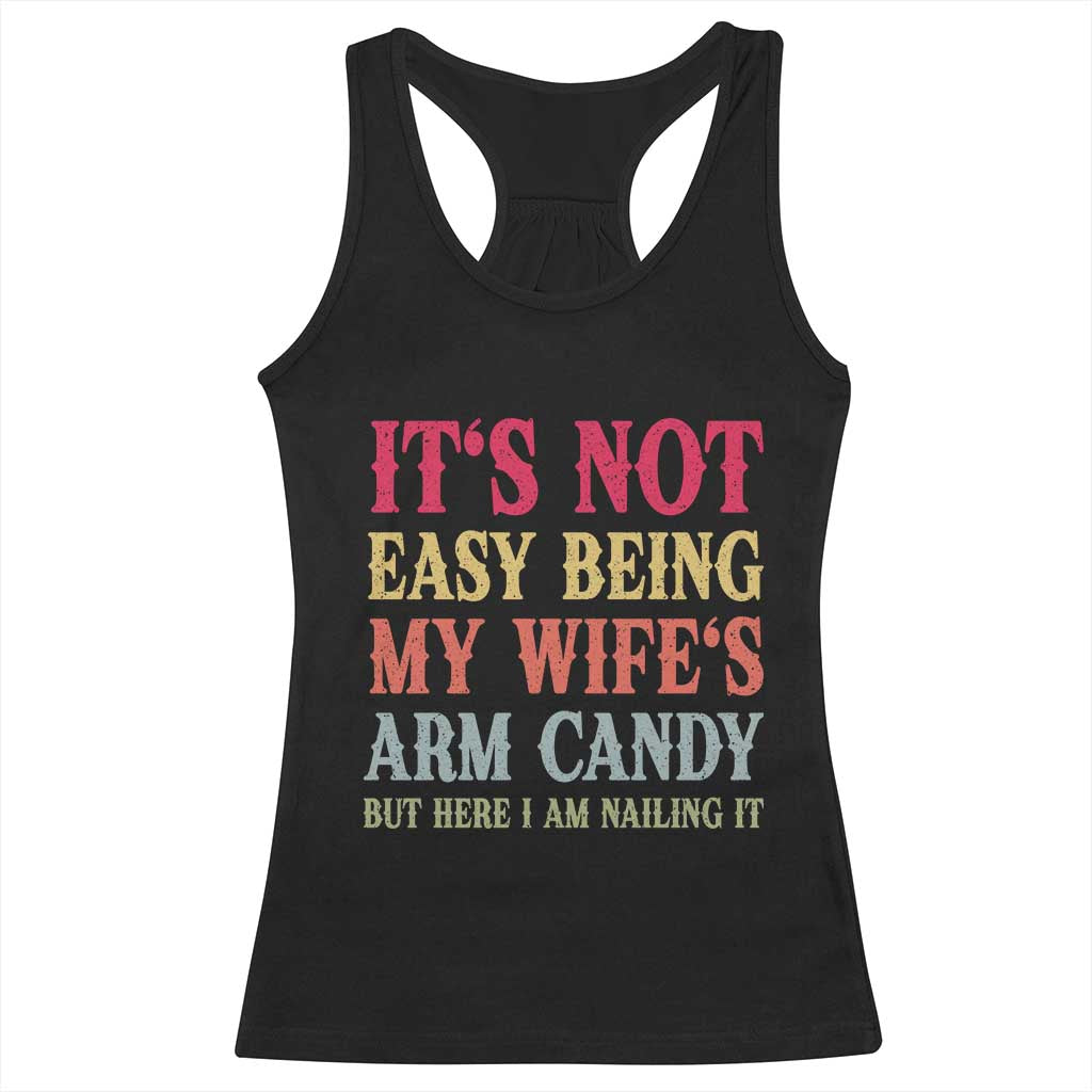 Funny Husband Gift Racerback Tank Top Its Not Easy Being My Wifes Arm Candy