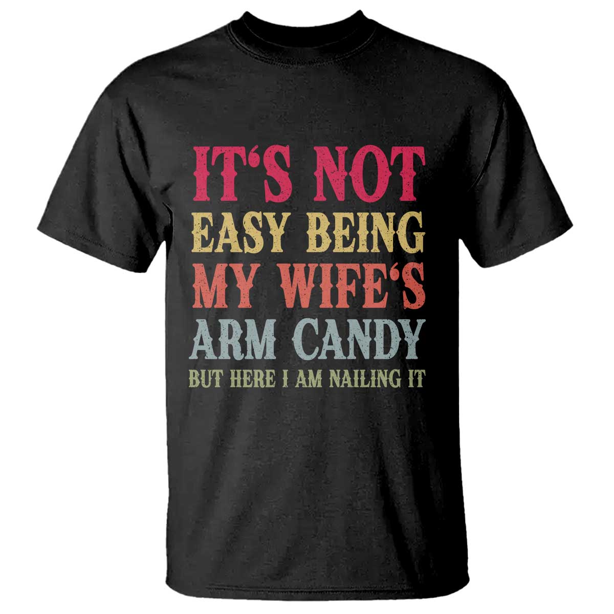 Funny Husband Gift T Shirt Its Not Easy Being My Wifes Arm Candy