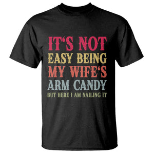 Funny Husband Gift T Shirt Its Not Easy Being My Wifes Arm Candy