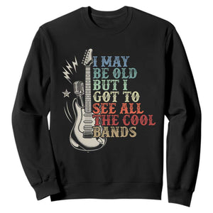 Classic Rock Music Lover Sweatshirt I May Be Old But I Got To See All The Cool Bands