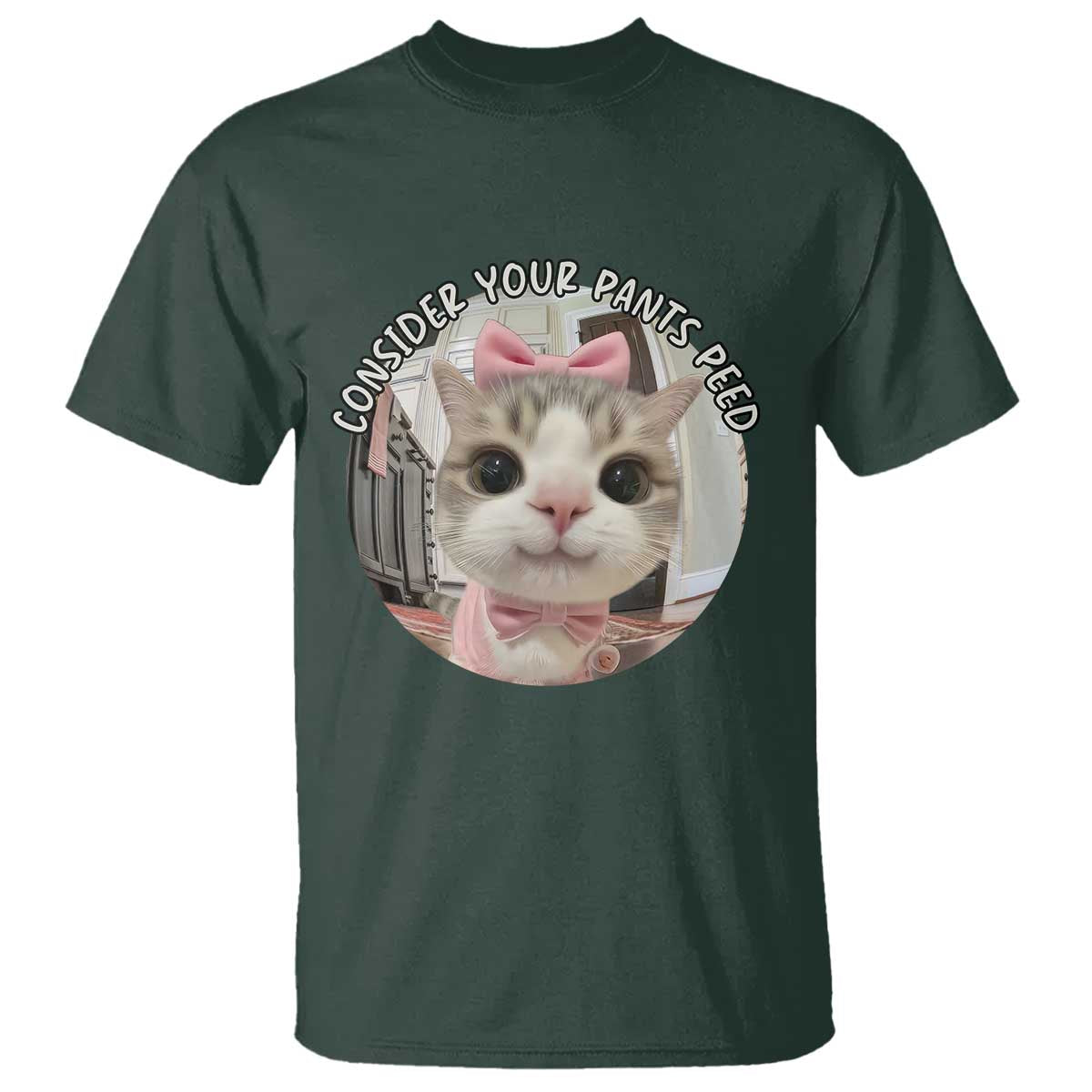 Consider Your Pants Peed T Shirt Funny Cat Meme Saying TS12 Dark Forest Green Print Your Wear
