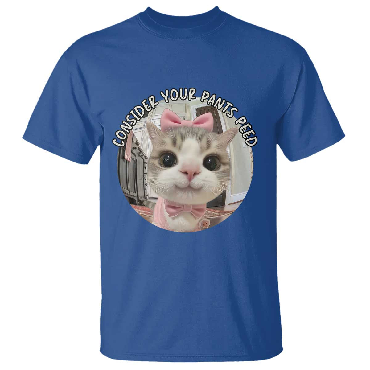 Consider Your Pants Peed T Shirt Funny Cat Meme Saying TS12 Royal Blue Print Your Wear
