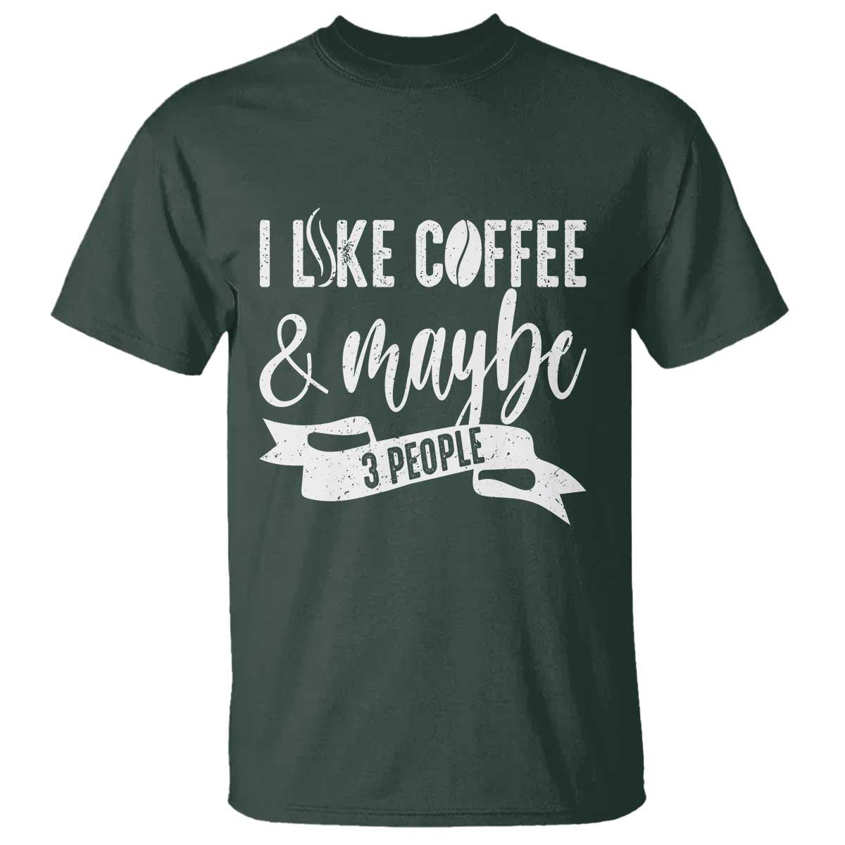 Coffee Lover T Shirt I Like Coffee And Maybe Three People TS12 Dark Forest Green Print Your Wear