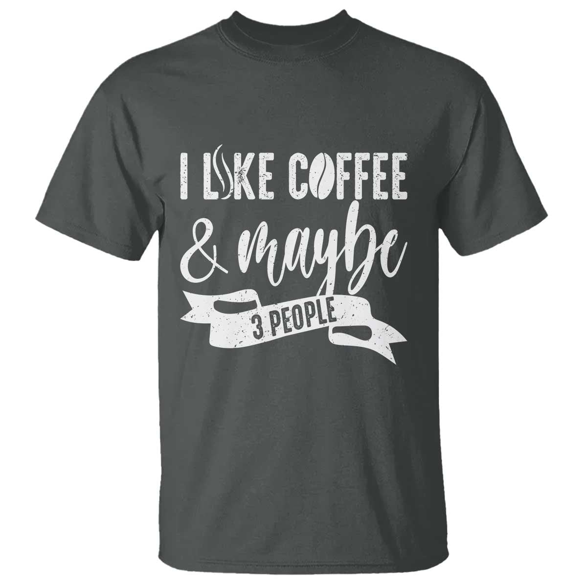 Coffee Lover T Shirt I Like Coffee And Maybe Three People TS12 Dark Heather Print Your Wear