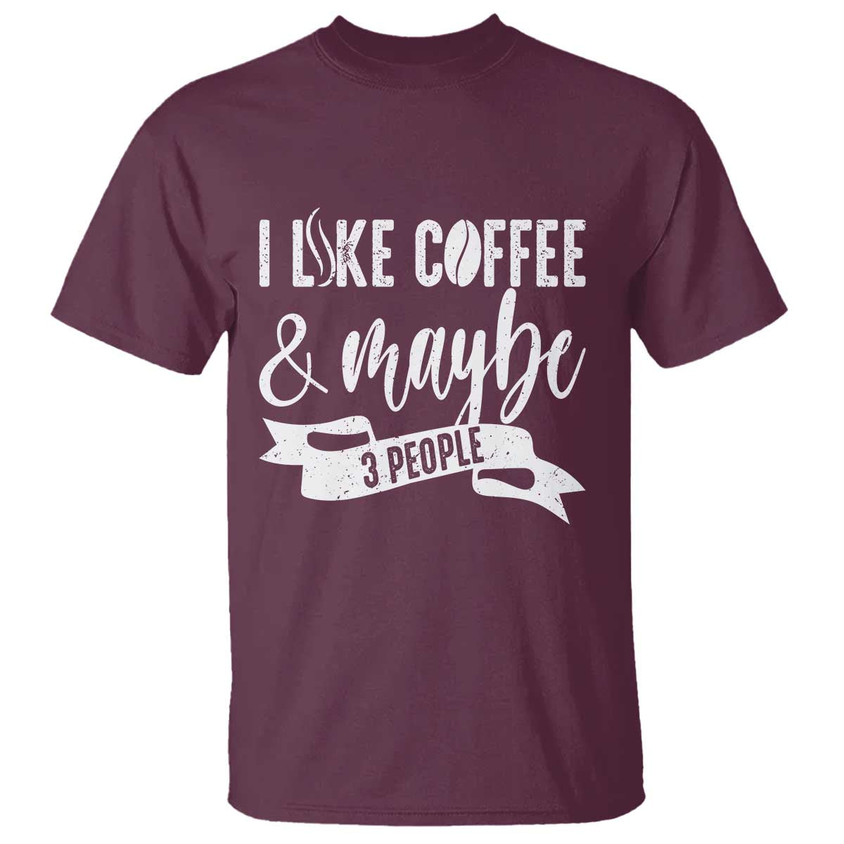 Coffee Lover T Shirt I Like Coffee And Maybe Three People TS12 Maroon Print Your Wear