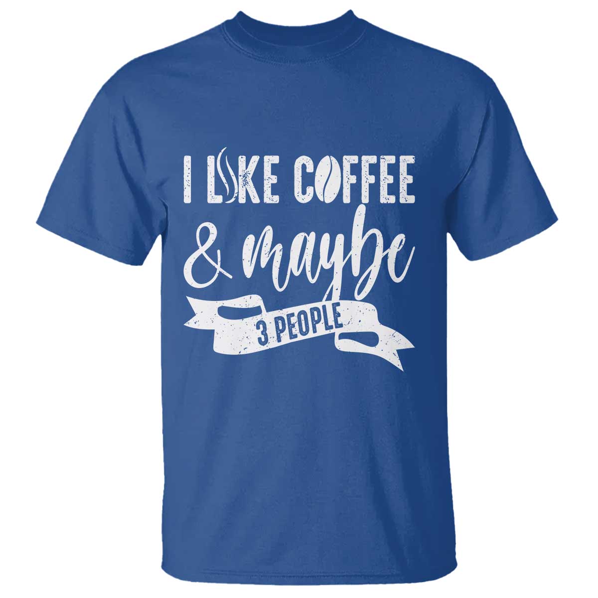 Coffee Lover T Shirt I Like Coffee And Maybe Three People TS12 Royal Blue Print Your Wear