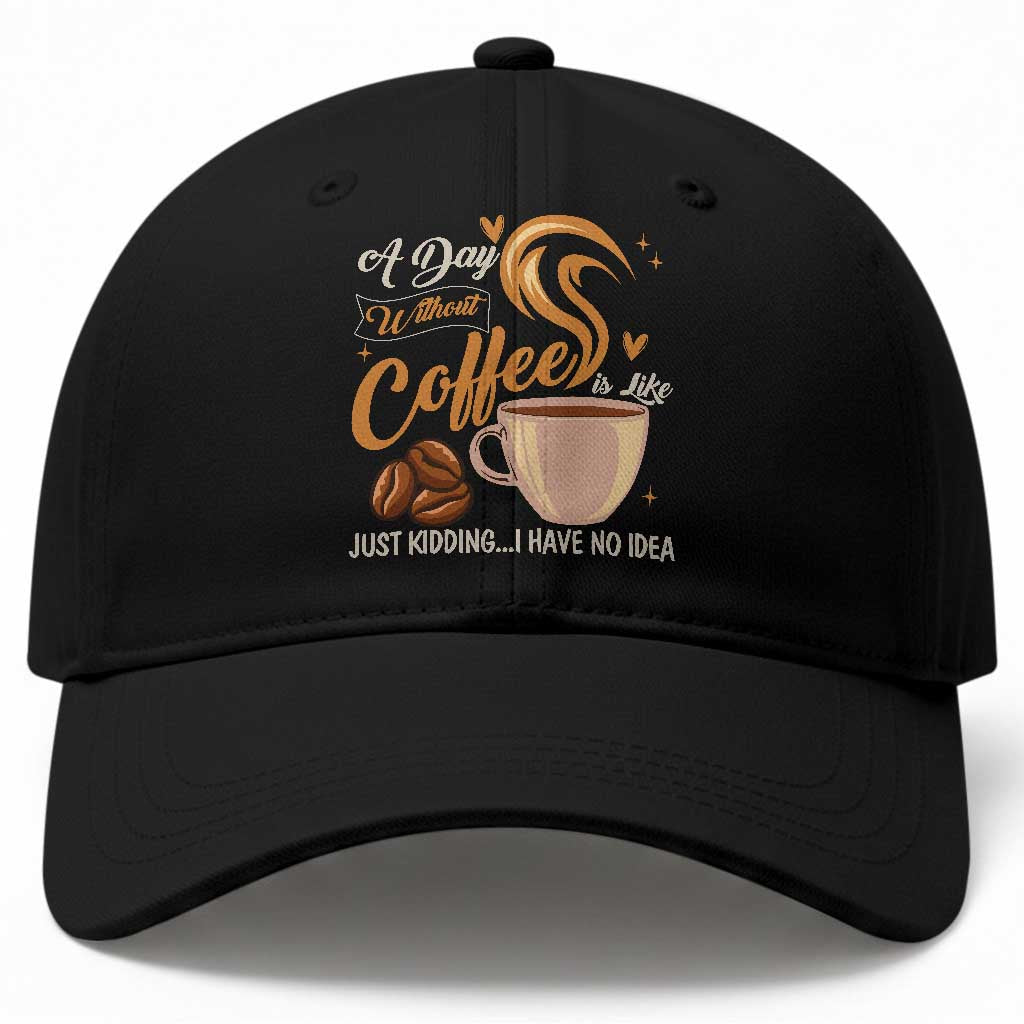 Coffee Lover Baseball Cap A Day Without Coffee I Have No Idea TS12 Print Your Wear