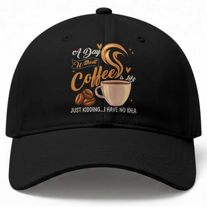 Coffee Lover Baseball Cap A Day Without Coffee I Have No Idea TS12 Print Your Wear