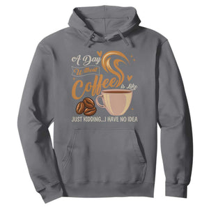Coffee Lover Hoodie A Day Without Coffee I Have No Idea TS12 Charcoal Print Your Wear