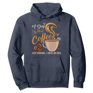 Coffee Lover Hoodie A Day Without Coffee I Have No Idea TS12 Navy Print Your Wear