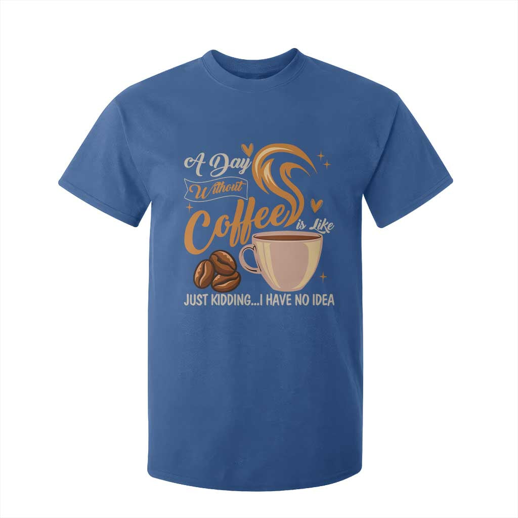 Coffee Lover T Shirt For Kid A Day Without Coffee I Have No Idea TS12 Royal Blue Print Your Wear