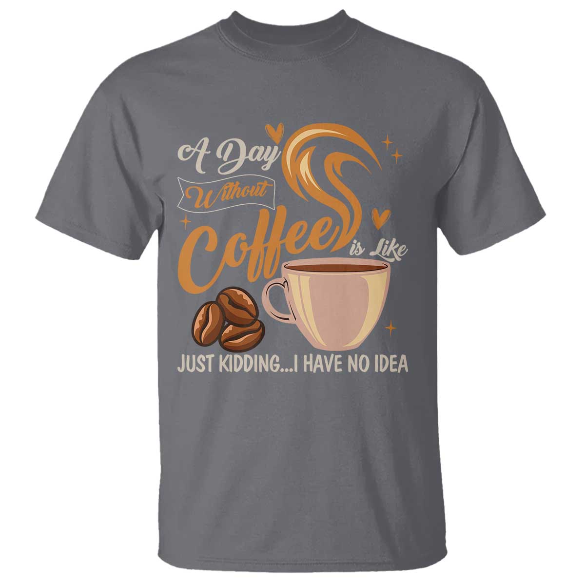 Coffee Lover T Shirt A Day Without Coffee I Have No Idea TS12 Charcoal Print Your Wear