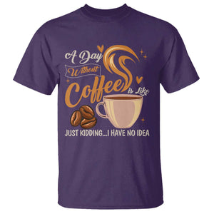 Coffee Lover T Shirt A Day Without Coffee I Have No Idea TS12 Purple Print Your Wear
