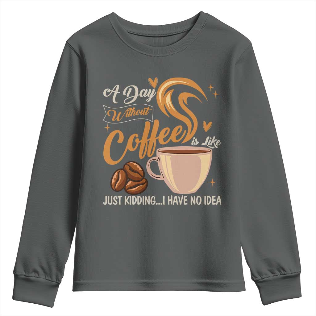 Coffee Lover Youth Sweatshirt A Day Without Coffee I Have No Idea TS12 Dark Heather Print Your Wear