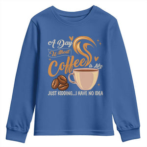 Coffee Lover Youth Sweatshirt A Day Without Coffee I Have No Idea TS12 Royal Blue Print Your Wear