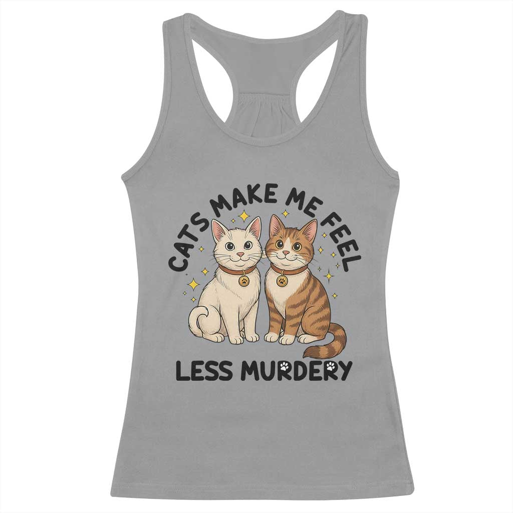 Sarcastic Cat Lover Racerback Tank Top Cats Make Me Feel Less Murdery TS12 Sport Gray Print Your Wear
