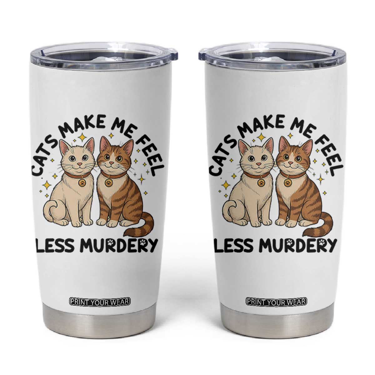 Sarcastic Cat Lover Tumbler Cup Cats Make Me Feel Less Murdery TS12 White Print Your Wear