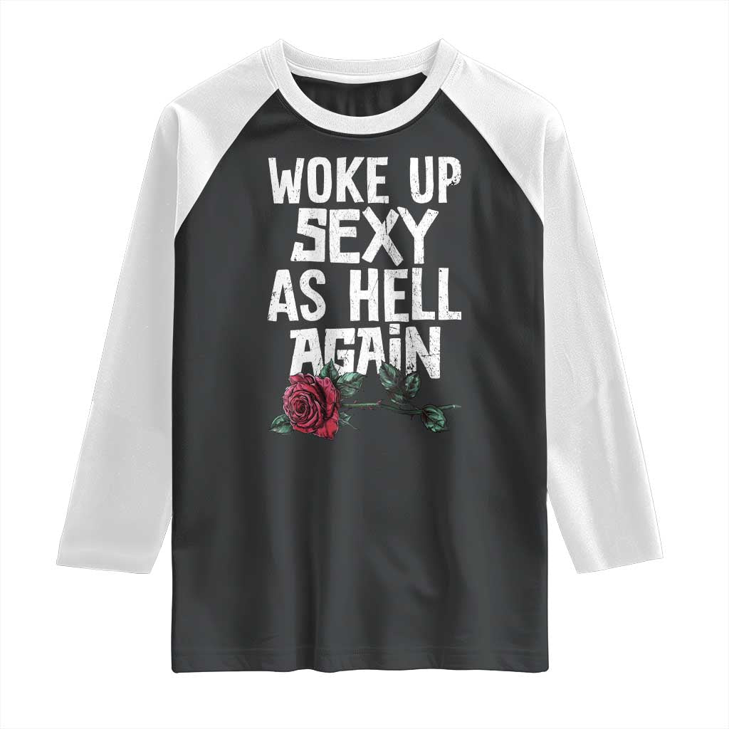 I Woke Up Sexy As Hell Again Raglan Shirt Funny Women Quote TS12 Black White Print Your Wear