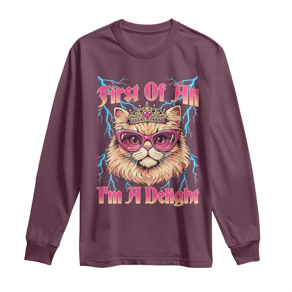 First Of All Im A Delight Long Sleeve Shirt Geek Princess Cat Gift TS12 Maroon Print Your Wear