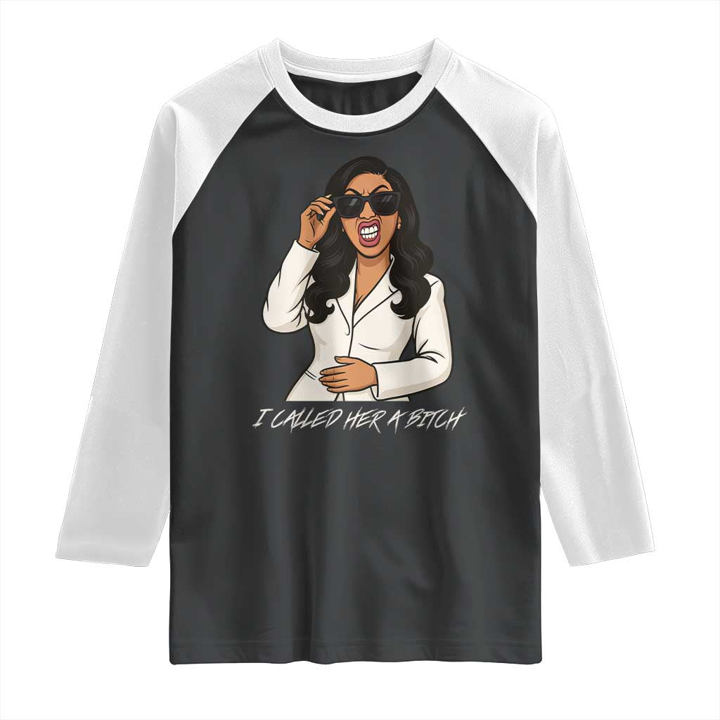 Funny Attitude Sarcasm Raglan Shirt I Called Her A Bitch TS12 Black White Print Your Wear