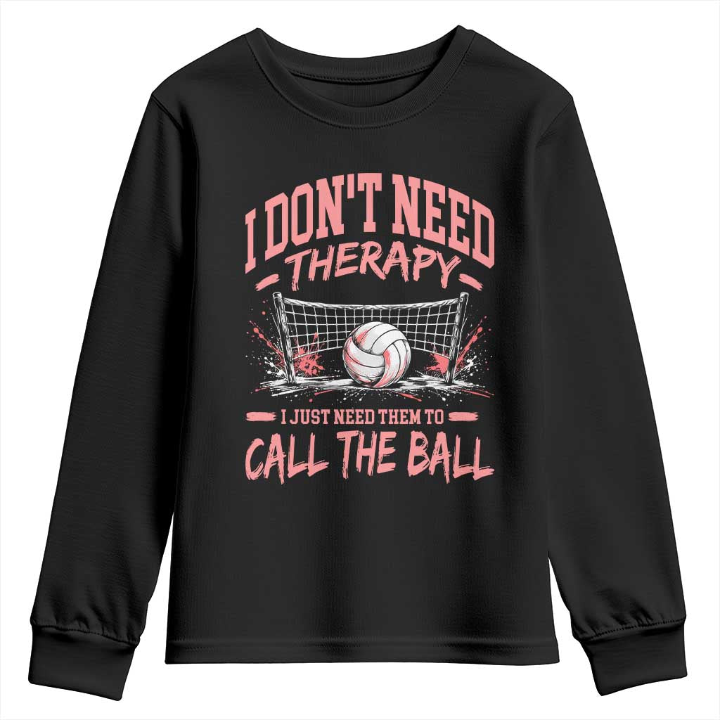Funny Volleyball Girl Gift Youth Sweatshirt I Dont Need Therapy I Just Need Them To Call The Ball