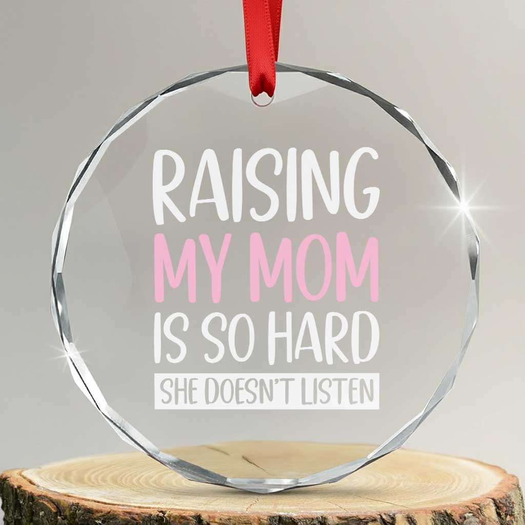 Funny Family Joke Crystal Glass Ornament Raising My Mom Is So Hard She Does Not Listen