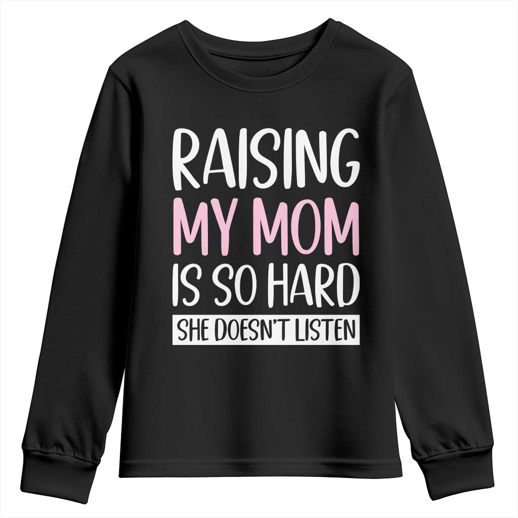 Funny Family Joke Youth Sweatshirt Raising My Mom Is So Hard She Does Not Listen