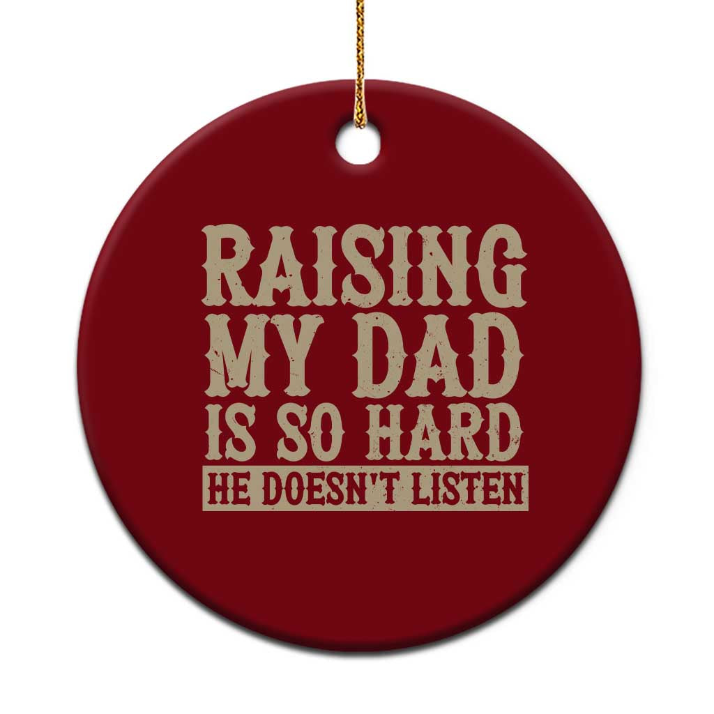 Funny Family Joke Ceramic Ornament Raising My Dad Is So Hard He Does Not Listen