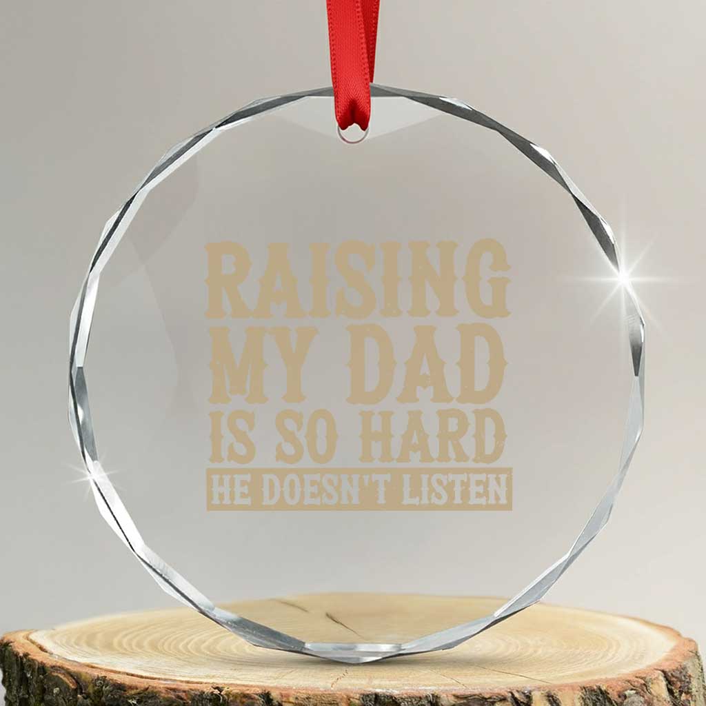 Funny Family Joke Crystal Glass Ornament Raising My Dad Is So Hard He Does Not Listen