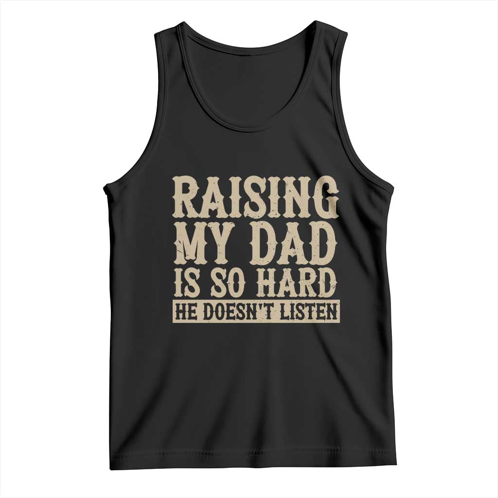 Funny Family Joke Tank Top Raising My Dad Is So Hard He Does Not Listen